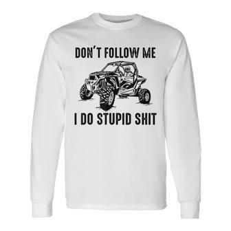 Don't Follow Me I Do Stupid Things Offroad Utv Sxs Long Sleeve T-Shirt - Seseable