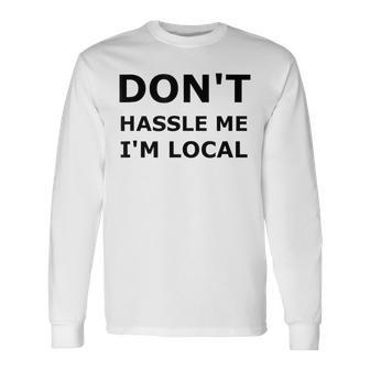 Don't Hassle Me I'm Local What About Bob Long Sleeve T-Shirt - Monsterry AU