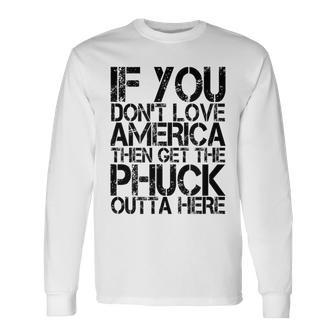If You Dont Love America Then Get The Phuck Outta Here Long Sleeve T-Shirt - Monsterry AU