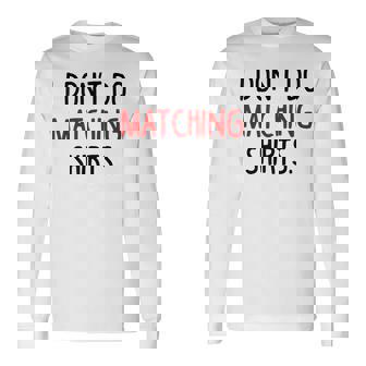 I Dont Do Matching But I Do Valentine Couple Matching Long Sleeve T-Shirt | Mazezy