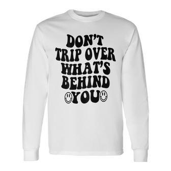 Don't Trip Over What's Behind You Trendy Aesthetic Quotes Long Sleeve T-Shirt | Seseable CA