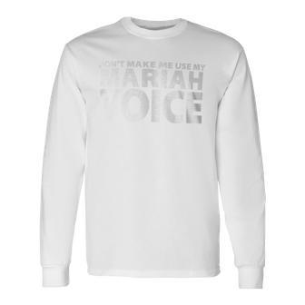 Don't Make Me Use My Mariah Voice Mariah Long Sleeve T-Shirt - Seseable
