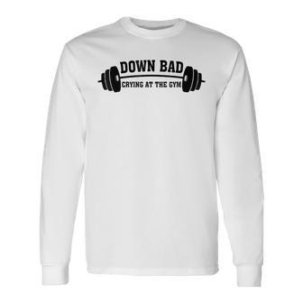 Down Bad Crying At The Gym Long Sleeve T-Shirt | Mazezy