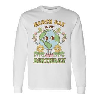 Earth Day Is My Birthday April 22Nd Nature Conservation Long Sleeve T-Shirt | Mazezy