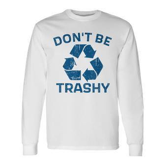 Earth Day Don't Be Trashy Recycle Save Our Planet Long Sleeve T-Shirt - Monsterry CA