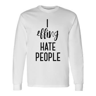 I Effing Hate People Introvert T Long Sleeve T-Shirt - Monsterry UK