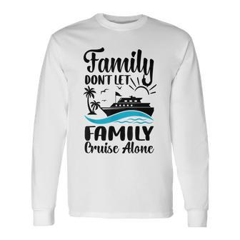 Family Don't Let Family Cruise Alone 2024 Sailing Ship Long Sleeve T-Shirt | Mazezy