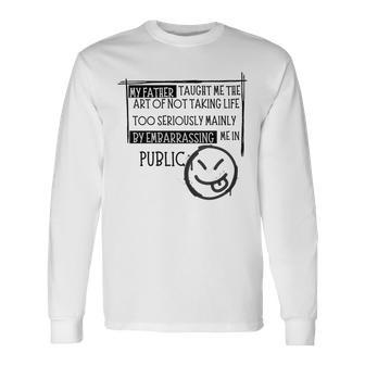 My Father Taught Me The Art Dad's Joking Long Sleeve T-Shirt - Monsterry