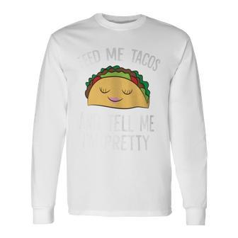 Feed Me Tacos And Tell Me I'm Pretty Tacos Long Sleeve T-Shirt - Monsterry