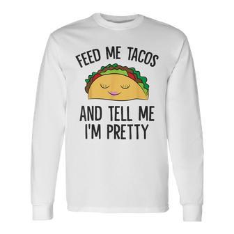 Feed Me Tacos And Tell Me I'm Pretty Mexican Tacos Long Sleeve T-Shirt - Monsterry