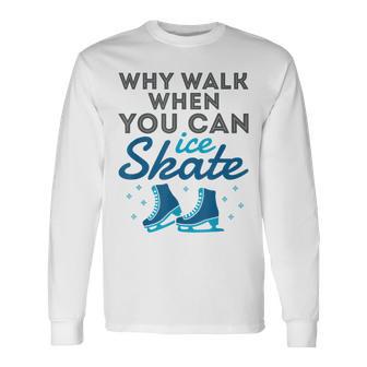 Figure Skating Cute Skater Why Walk When You Can Ice Skate Long Sleeve T-Shirt - Monsterry UK