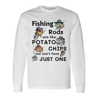 Fishing Rods Are Like Potato Chips You Can't Have Just One Long Sleeve T-Shirt - Seseable