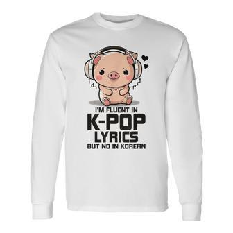 Fluent In Kpop Lyrics Bias K Pop Pig Merch K-Pop Merchandise Long Sleeve T-Shirt - Monsterry