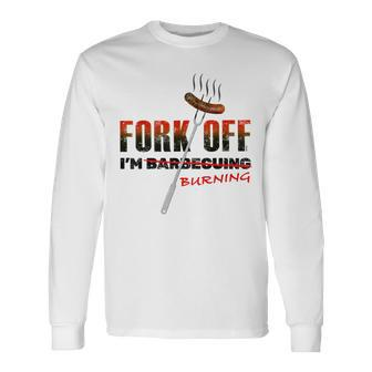 Fork Off I'm Barbecuing Get Rude Barbecue Joke For Bbq Dad Long Sleeve T-Shirt - Monsterry CA