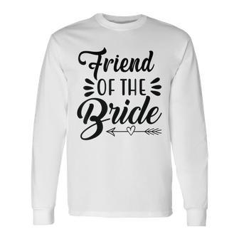 Friend Of The Bride Wedding Party Family Bridal Shower Groom Long Sleeve T-Shirt - Monsterry UK