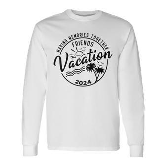 Friends Vacation 2024 Making Memories Together Girls Trip Long Sleeve T-Shirt - Monsterry