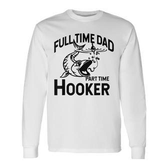 Full Time Dad Part Time Hooker Father's Day Fishing Long Sleeve T-Shirt - Seseable