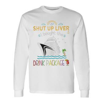 Cruise Ship Shut Up Liver I Bought The Drink Package Long Sleeve T-Shirt - Seseable