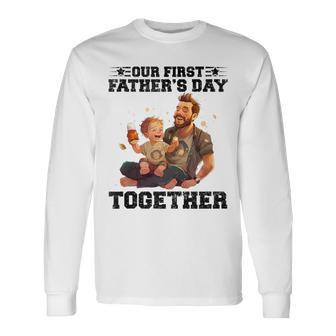 Dad And Son Our First Fathers Day Together Fathers Day Long Sleeve T-Shirt - Seseable