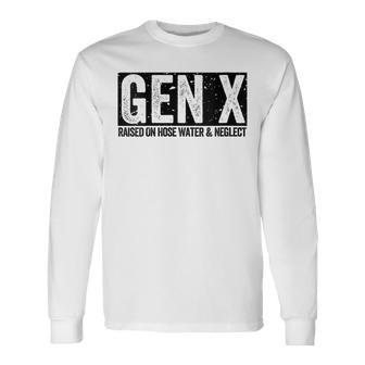Gen X Raised On Hose Water & Neglect Generation X Long Sleeve T-Shirt - Seseable