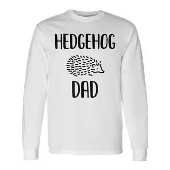 Hedgehog For And Boys Hedgehog Dad Long Sleeve T-Shirt - Monsterry