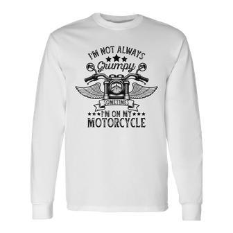 I'm Not Always Grumpy Sometimes I'm On My Motorcycle Long Sleeve T-Shirt - Monsterry DE
