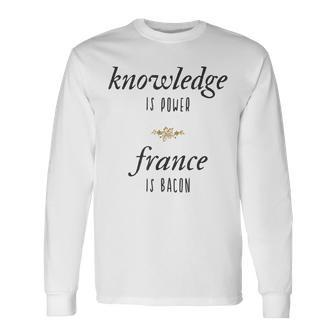 Knowledge Is Power France Is Bacon Meme Long Sleeve T-Shirt - Monsterry