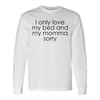 I Only Love My Bed And My Momma I'm Sorry Long Sleeve T-Shirt - Monsterry DE