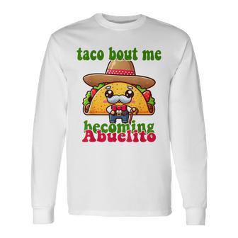 Mexican Taco Bout Me Becoming Abuelito Baby Shower Long Sleeve T-Shirt - Monsterry