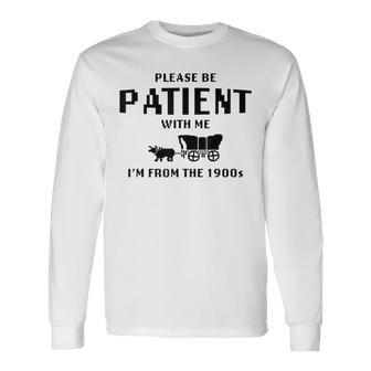 Please Be Patient With Me I'm From The 1900S Long Sleeve T-Shirt - Seseable