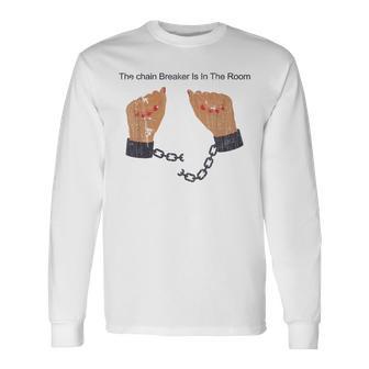 Quote The Chain Breaker Is In The Room Long Sleeve T-Shirt - Monsterry UK