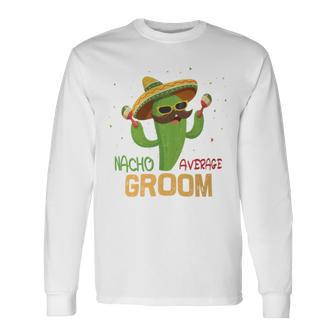 Saying Nacho Average Groom Humor Mexican Men Long Sleeve T-Shirt - Monsterry