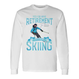 Skiers Retirement Plan On Skiing Snow Ski Long Sleeve T-Shirt - Seseable
