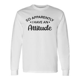 Graphic For So Apparently I Have An Attitude Long Sleeve T-Shirt - Monsterry UK