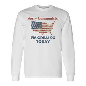 Sorry Communists I'm Grilling Today Long Sleeve T-Shirt - Monsterry