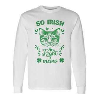 St Patrick's Day So Irish Right Meow Shamrocks Long Sleeve T-Shirt | Mazezy