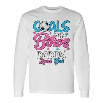 Gender Reveal Goals Or Bows Daddy Loves You Soccer Long Sleeve T-Shirt - Monsterry AU