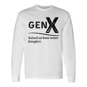 Generation X Gen X Raised On Hose Water And Neglect Long Sleeve T-Shirt - Seseable