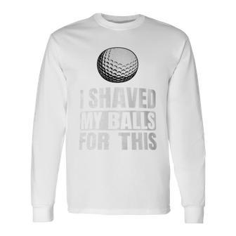 Golf I Shaved My Balls For This Long Sleeve T-Shirt - Monsterry UK