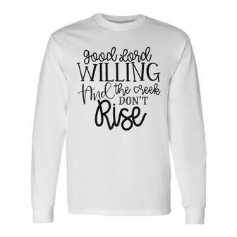Good Lord Willing Creek Don't Rise T Long Sleeve T-Shirt - Monsterry DE