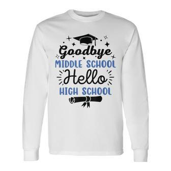 Goodbye Middle School Hello High School Graduation Long Sleeve T-Shirt - Monsterry UK