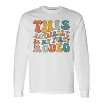 Groovy This Actually Is My First Rodeo Cowboy Cowgirl Long Sleeve T-Shirt - Seseable