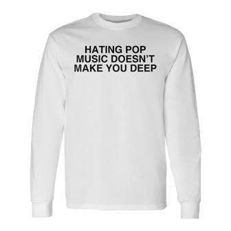 Hating Pop Doesn't Make You Deep Music Joke Sarcastic Long Sleeve T-Shirt - Seseable