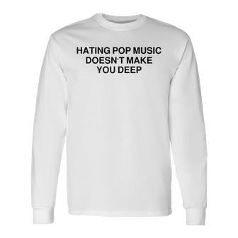 Hating Pop Music Doesn't Make You Deep Long Sleeve T-Shirt | Mazezy
