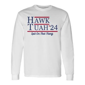 Hawk Tuah 24 Spit On That Thang Hawk Tuah 2024 Hawk Tush Long Sleeve T-Shirt - Monsterry AU