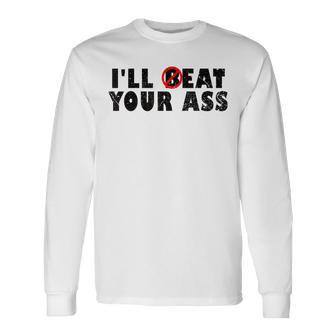 I'll Beat Your Ass I'll Eat Your Ass Pun Joke Long Sleeve T-Shirt - Seseable