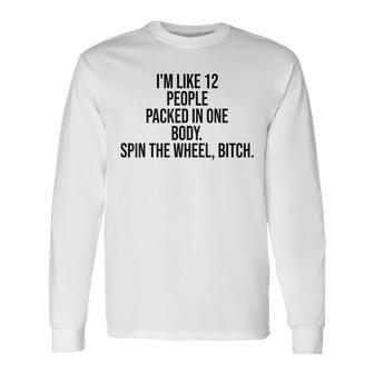 I'm Like 12 People Packed In One Body Spin The Wheel Bitch Long Sleeve T-Shirt | Mazezy