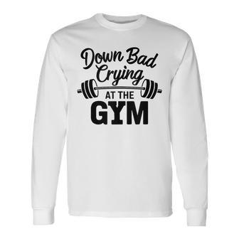 Now I'm Down Bad Crying At The Gym Long Sleeve T-Shirt - Seseable