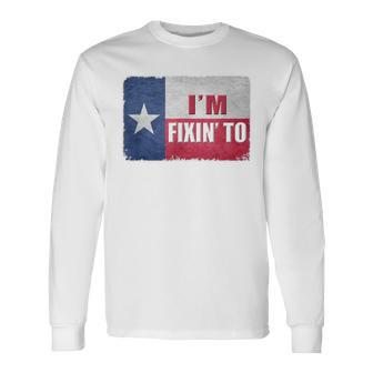 I'm Fixin' To State Of Texas Flag Slang Long Sleeve T-Shirt - Monsterry CA