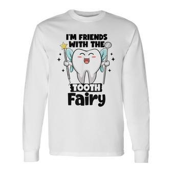 I'm Friends With The Tooth Fairy Dental Pediatric Dentist Long Sleeve T-Shirt - Thegiftio UK